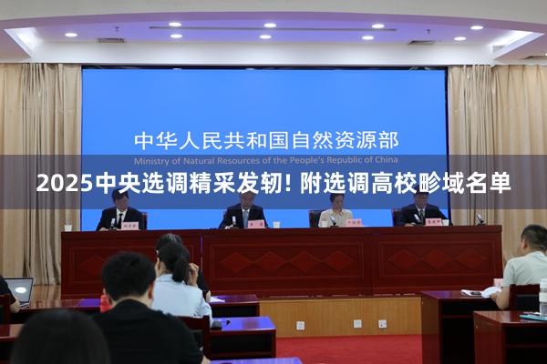 2025中央选调精采发轫! 附选调高校畛域名单