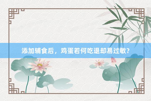 添加辅食后，鸡蛋若何吃退却易过敏？