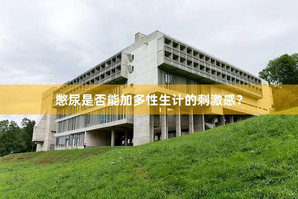 憋尿是否能加多性生计的刺激感？