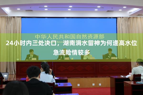 24小时内三处决口，湖南涓水留神为何逢高水位急流险情较多