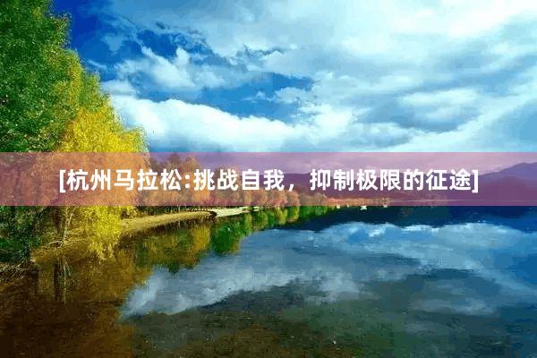 [杭州马拉松:挑战自我，抑制极限的征途]