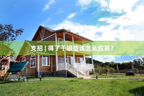 支招 | 得了干眼症该怎么应答？