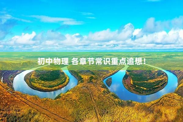 初中物理 各章节常识重点追想！