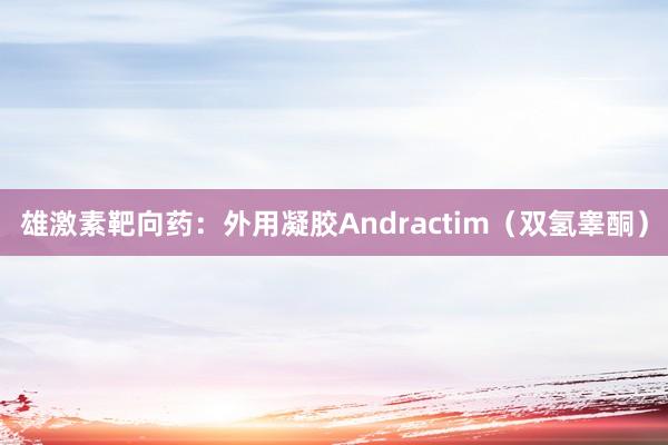雄激素靶向药：外用凝胶Andractim（双氢睾酮）