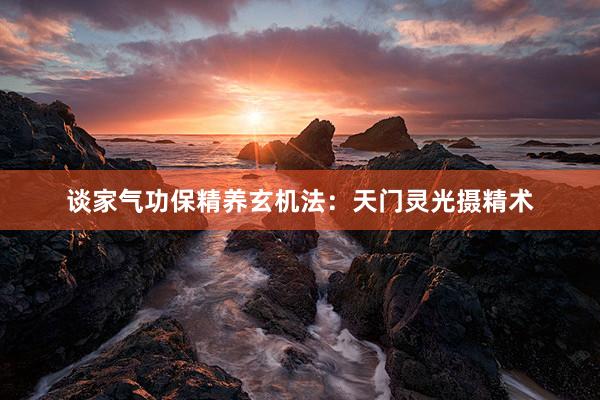 谈家气功保精养玄机法：天门灵光摄精术